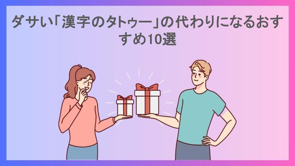 ダサい「漢字のタトゥー」の代わりになるおすすめ10選